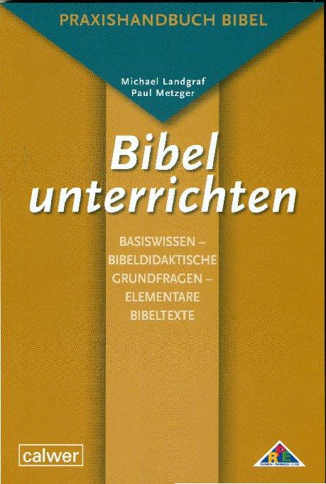 Bibel unterrichten Basiswissen - Bibeldidaktische Grundfragen - Elementare Bibeltexte