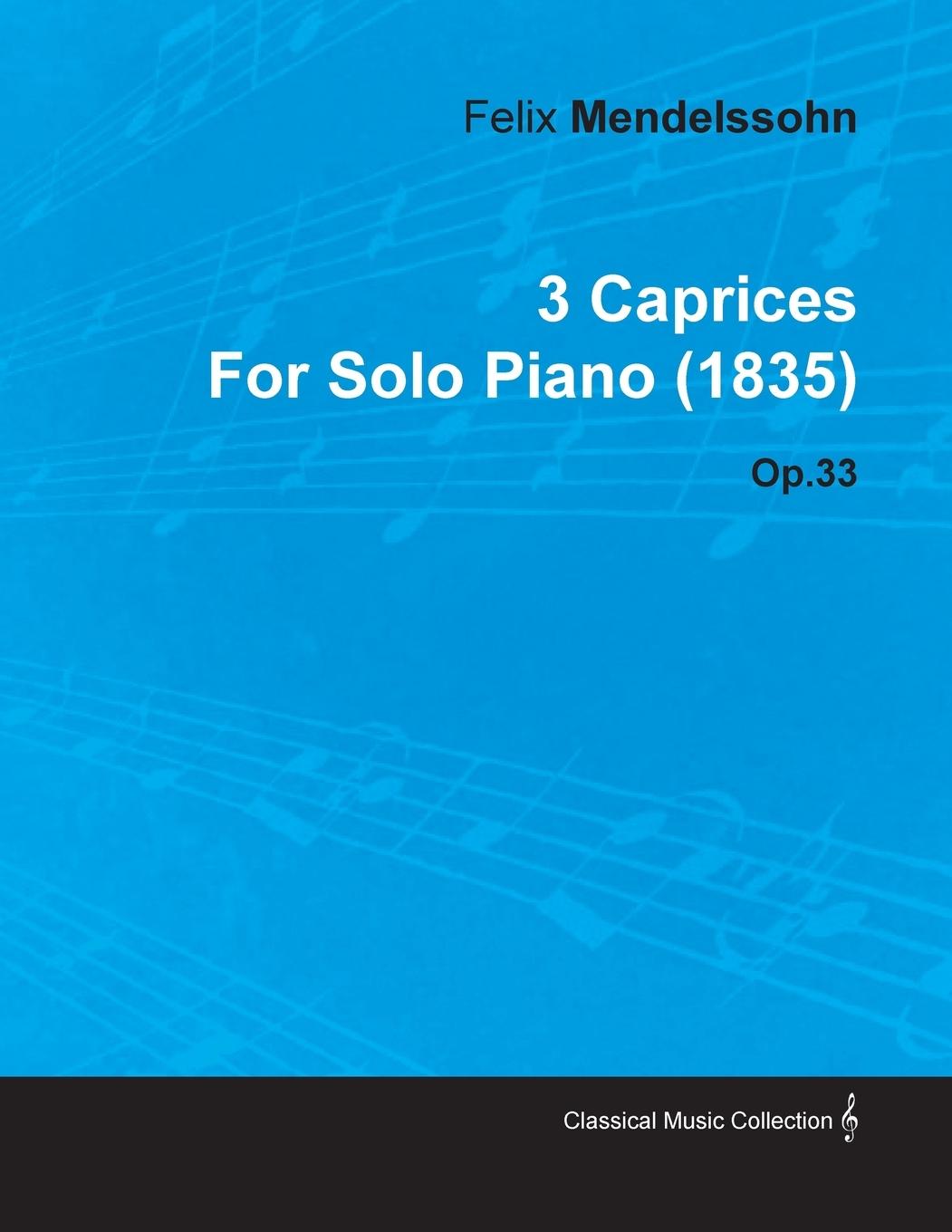 3 Caprices By Felix Mendelssohn For Solo Piano (1835) Op.33