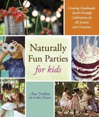 Naturally Fun Parties for Kids: Creating Handmade, Earth-Friendly Celebrations for All Seasons and Occasions