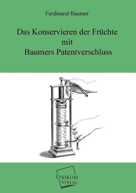 Das Konservieren der Früchte mit Baumers Patentverschluss