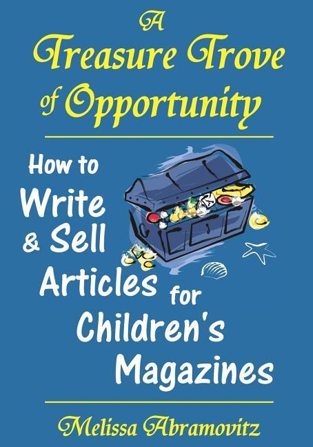 A Treasure Trove of Opportunity: How to Write and Sell Articles for Children's Magazines