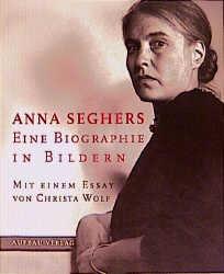 Anna Seghers. Eine Biographie in Bildern