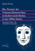 Die ,Persona¿ der Virtuosin Eleonora Duse im Kulturwandel Berlins in den 1890er-Jahren