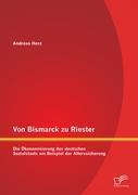 Von Bismarck zu Riester: Die Ökonomisierung des deutschen Sozialstaats am Beispiel der Alterssicherung