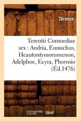 Terentii Comoediae Sex: Andria, Eunuchus, Heautontymorumenon, Adelphoe, Ecyra, Phormio (Éd.1476)