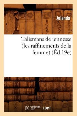 Talismans de Jeunesse (Les Raffinements de la Femme) (Éd.19e)