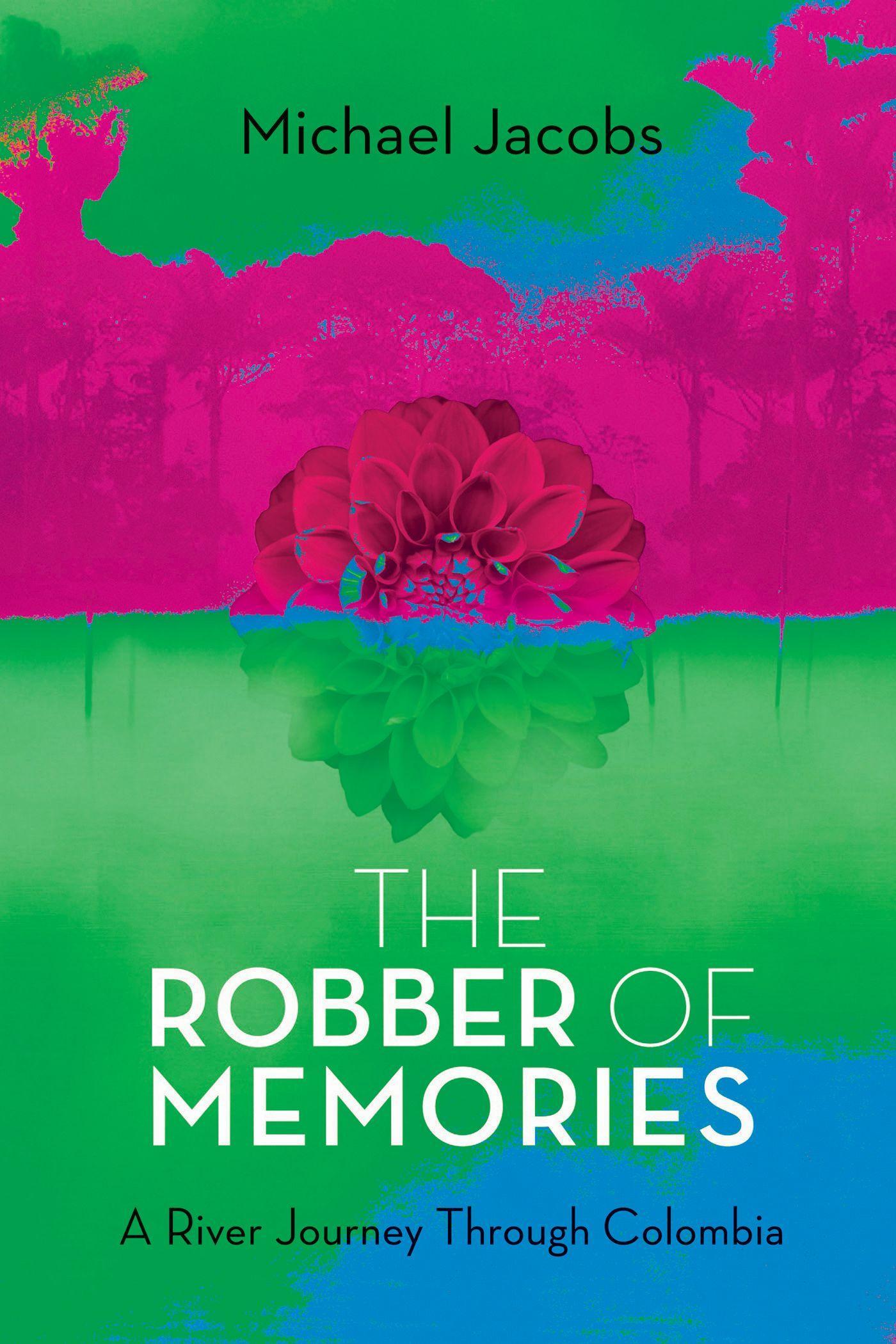 The Robber of Memories: A River Journey Through Colombia