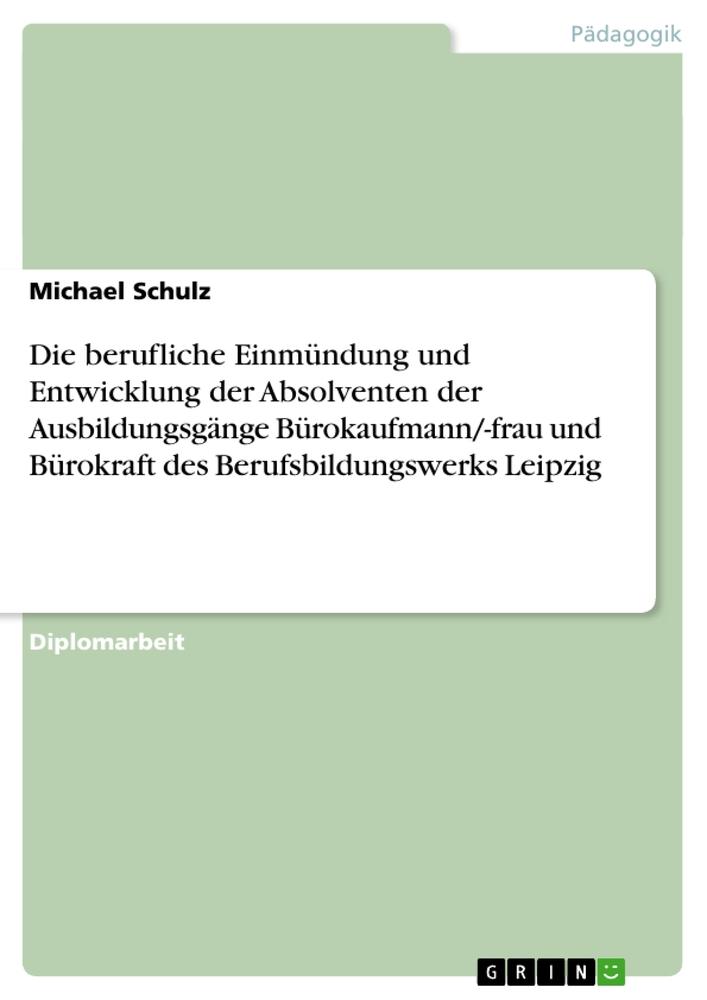 Die berufliche Einmündung und Entwicklung der Absolventen  der Ausbildungsgänge Bürokaufmann/-frau und Bürokraft  des Berufsbildungswerks Leipzig