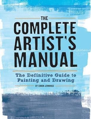 The Complete Artist's Manual: The Definitive Guide to Painting and Drawing