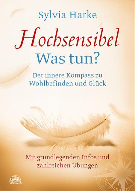 Hochsensibel: Was tun? Der innere Kompass zu Wohlbefinden und Glück. Informationen zu HSP, Depression und Burnout |Übungen zum Stressabbau, Balance und Zufriedenheit im Leben, Partnerschaft und Beruf