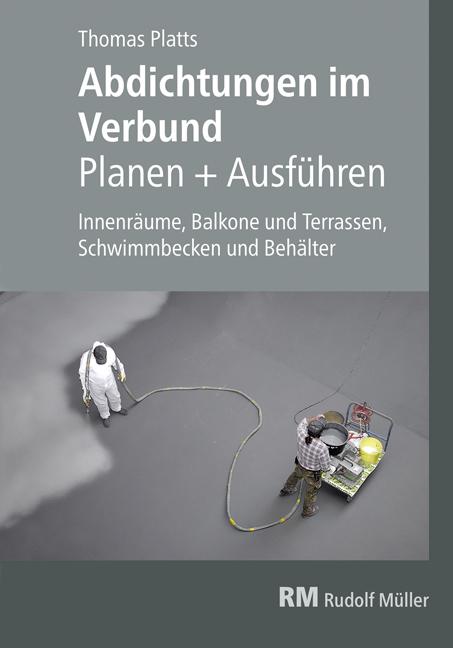 Abdichtungen im Verbund - Planen und Ausführen