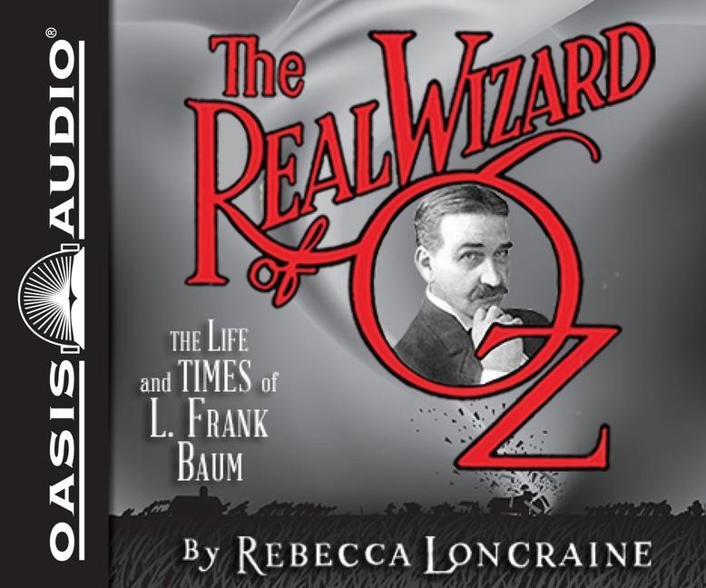 The Real Wizard of Oz: The Life and Times of L. Frank Baum