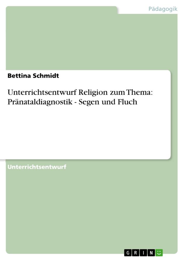 Unterrichtsentwurf Religion zum Thema: Pränataldiagnostik - Segen und Fluch