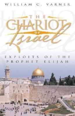 The Chariot of Israel: Exploits of the Prophet of Elijah