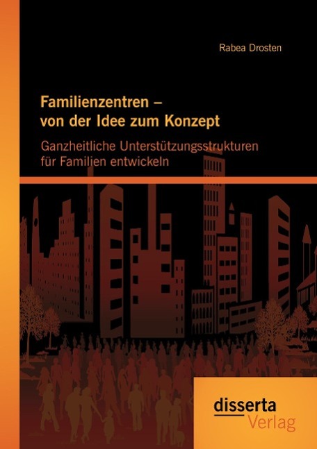 Familienzentren ¿ von der Idee zum Konzept: Ganzheitliche Unterstützungsstrukturen für Familien entwickeln