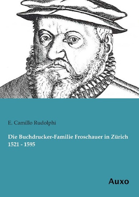 Die Buchdrucker-Familie Froschauer in Zürich 1521 - 1595