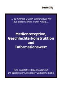 ... Du nimmst ja auch irgend etwas mit aus diesen Serien in den Alltag ... Medienrezeption, Geschlechterkonstruktion und