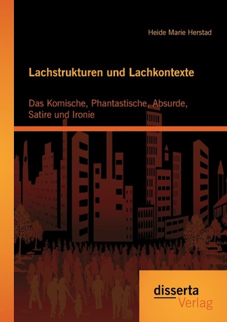 Lachstrukturen und Lachkontexte: Das Komische, Phantastische, Absurde, Satire und Ironie