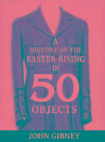 A History of the Easter Rising in 50 Objects