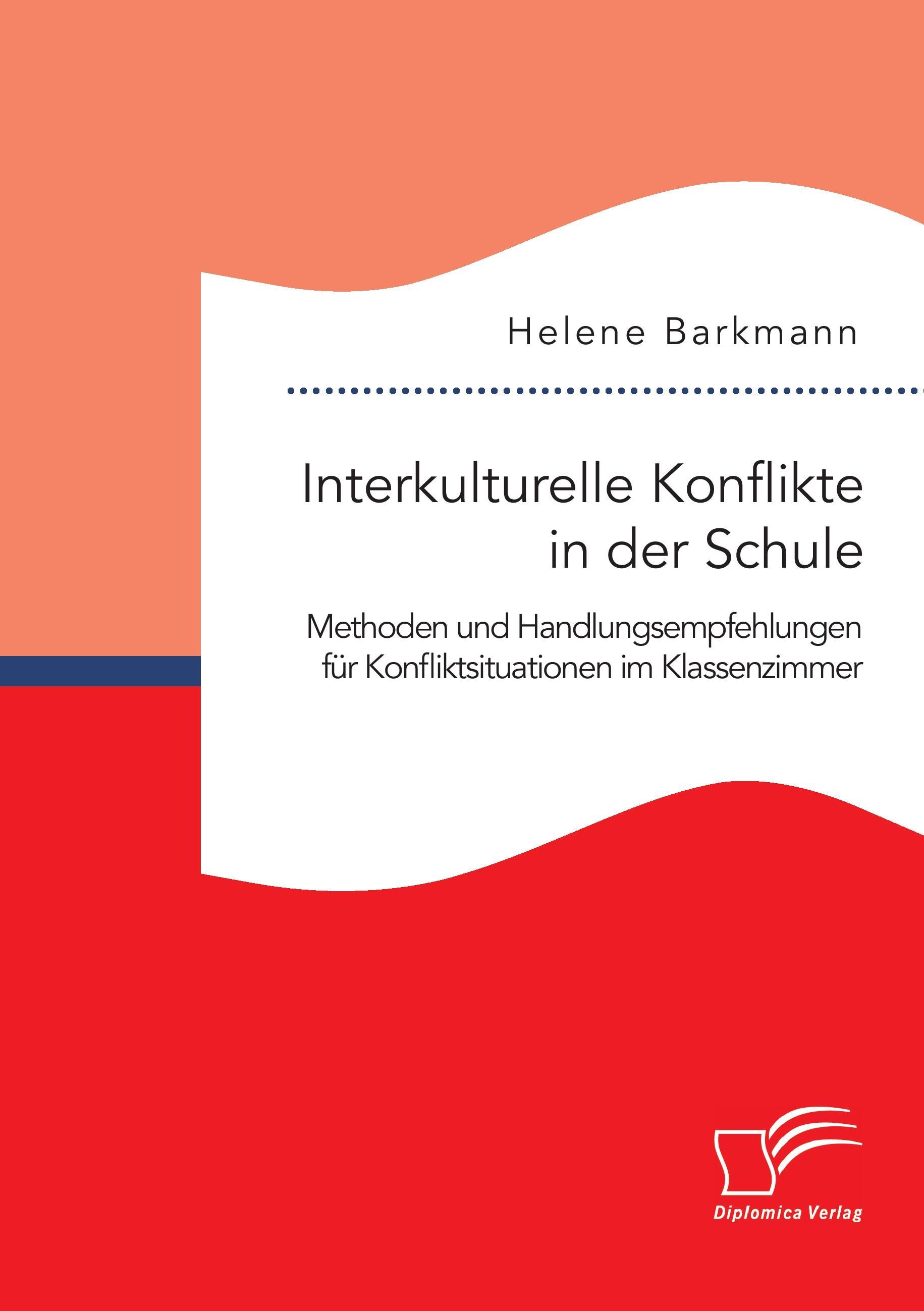 Interkulturelle Konflikte in der Schule. Methoden und Handlungsempfehlungen für Konfliktsituationen im Klassenzimmer