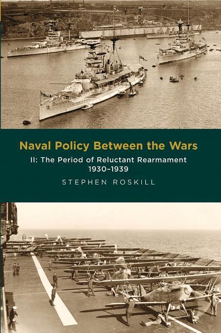 Naval Policy Between the Wars: The Period of Reluctant Rearmament, 1930-1939