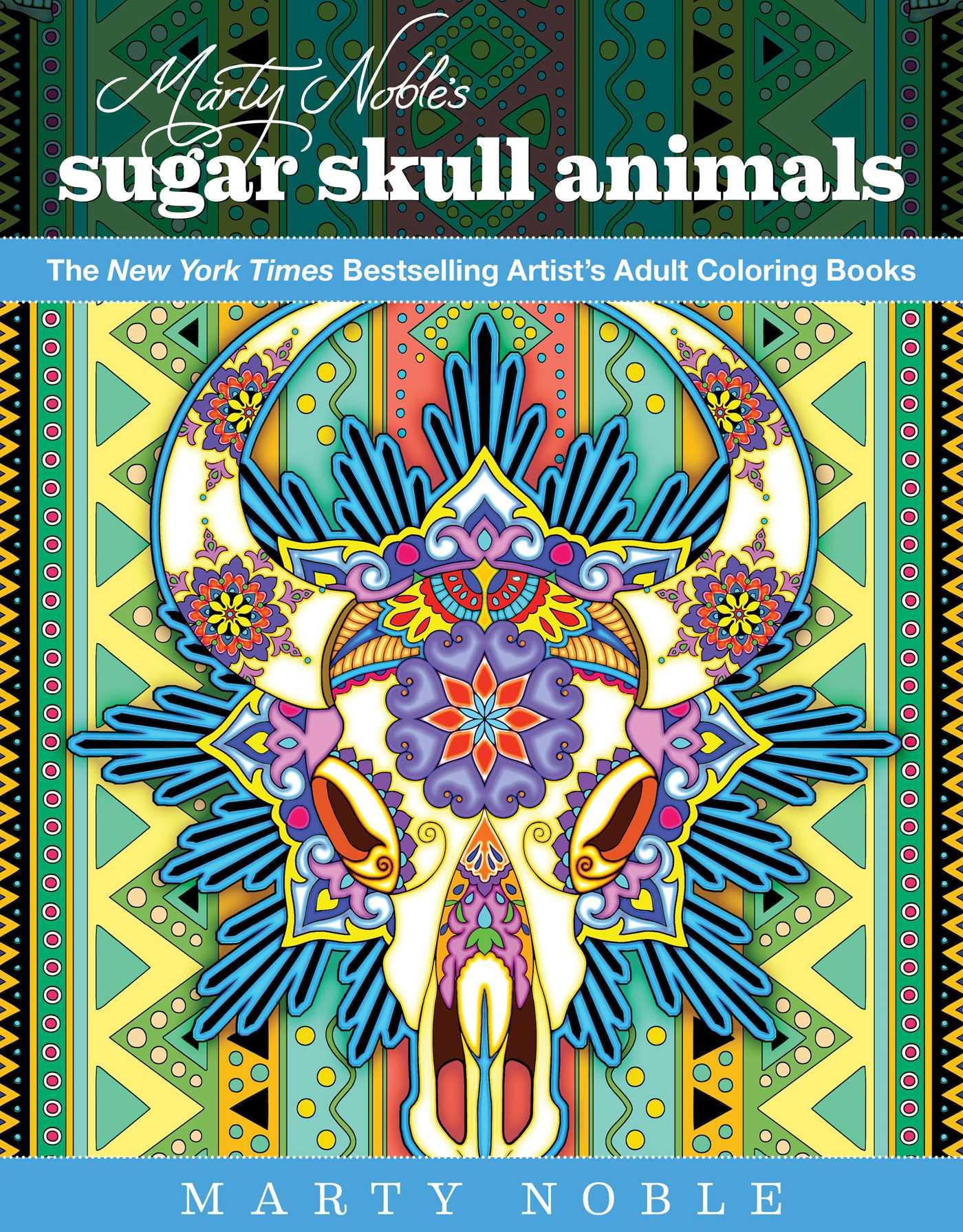 Marty Noble's Sugar Skull Animals: New York Times Bestselling Artists' Adult Coloring Books