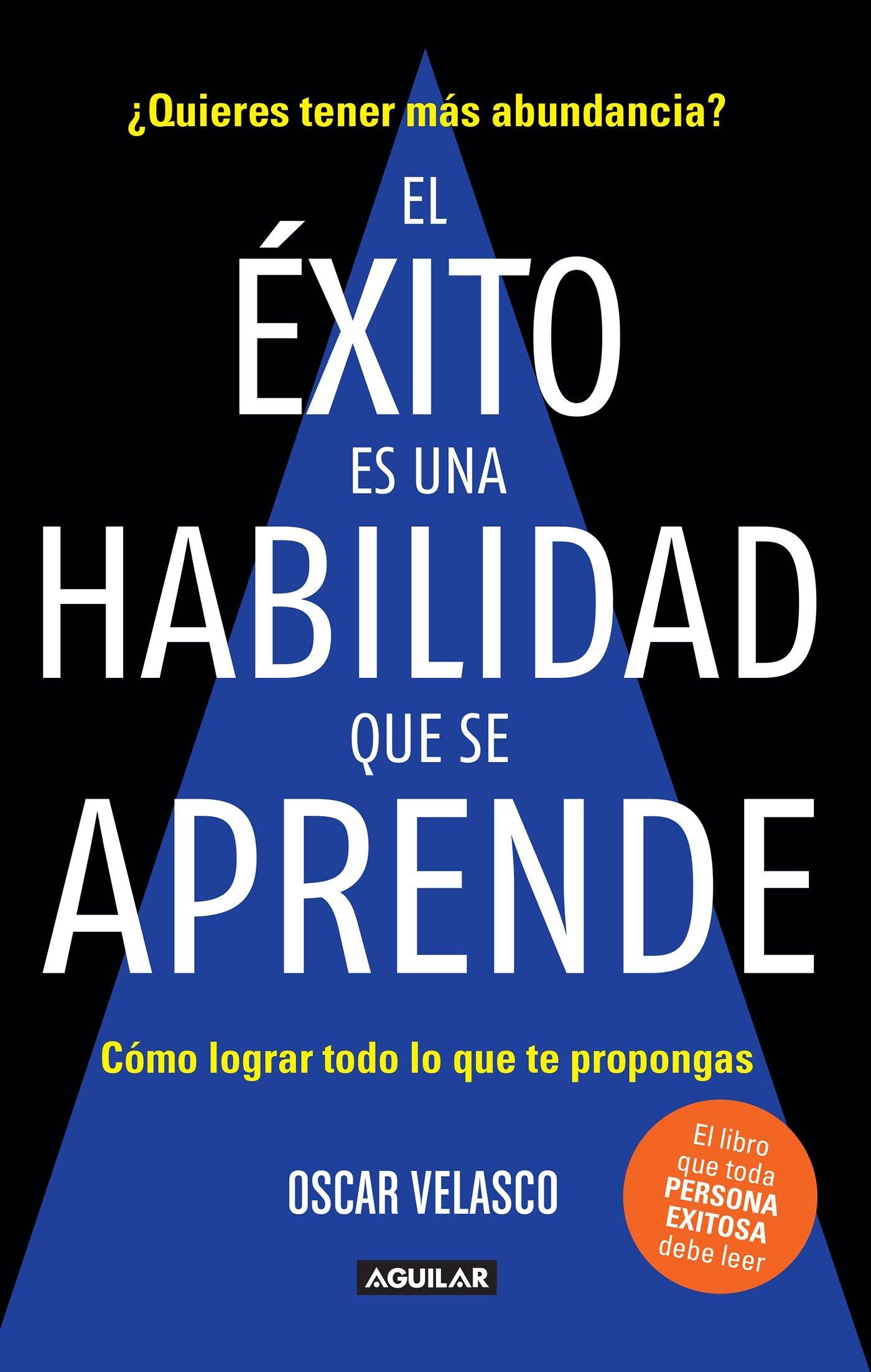 El Éxito Es Una Habilidad Que Se Aprende: Cómo Lograr Todo Lo Que Te Propongas / Success Is an Ability That Is Learned: How to Achieve All That You De