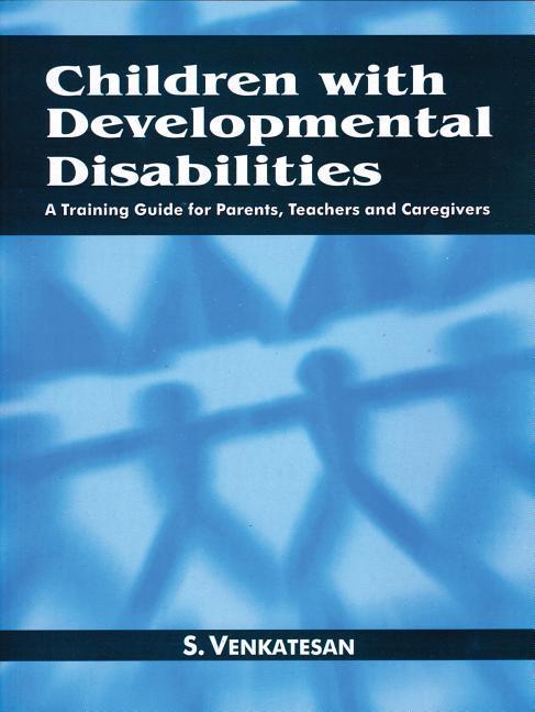 Children with Developmental Disabilities: A Training Guide for Parents, Teachers and Caregivers