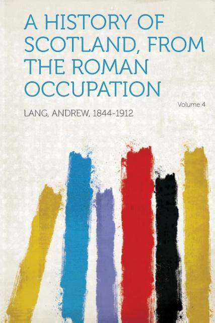 A History of Scotland, from the Roman Occupation Volume 4