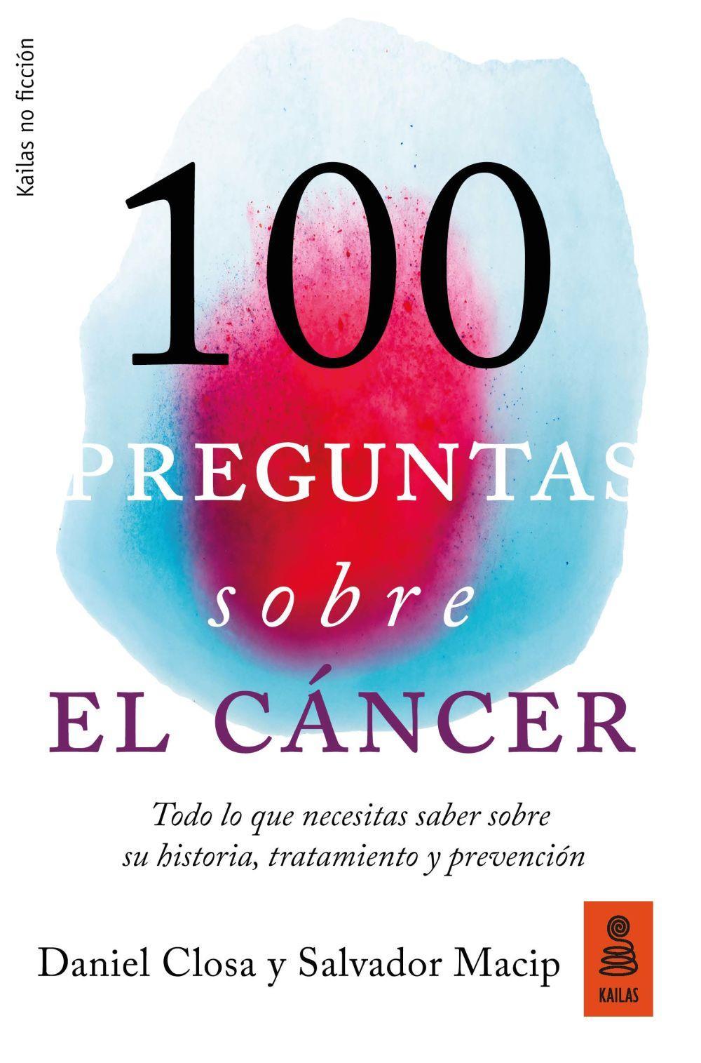 100 preguntas sobre el cáncer : todo lo que necesitas saber sobre su historia, tratamiento y prevención