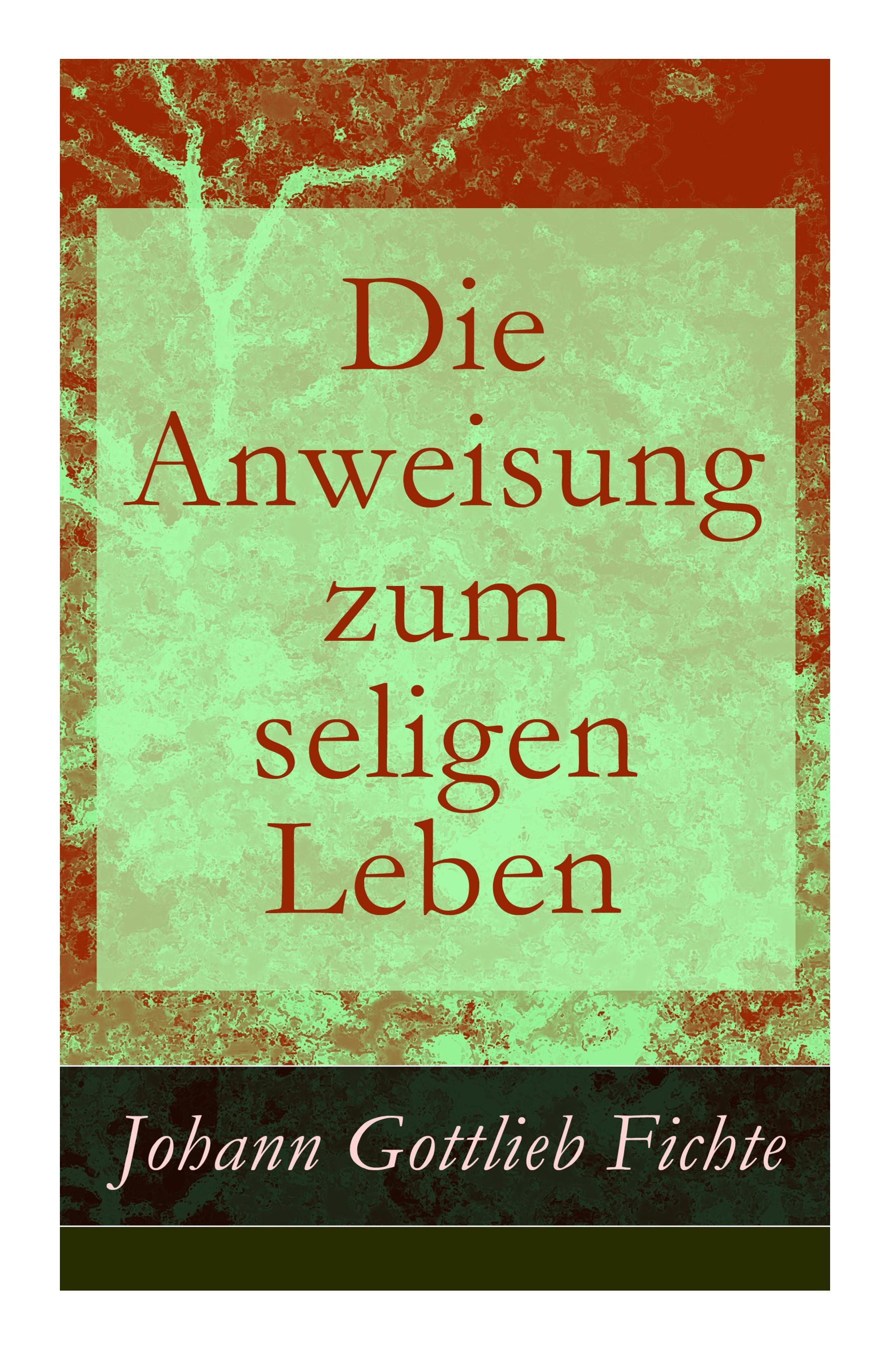 Die Anweisung zum seligen Leben: Die Religionslehre