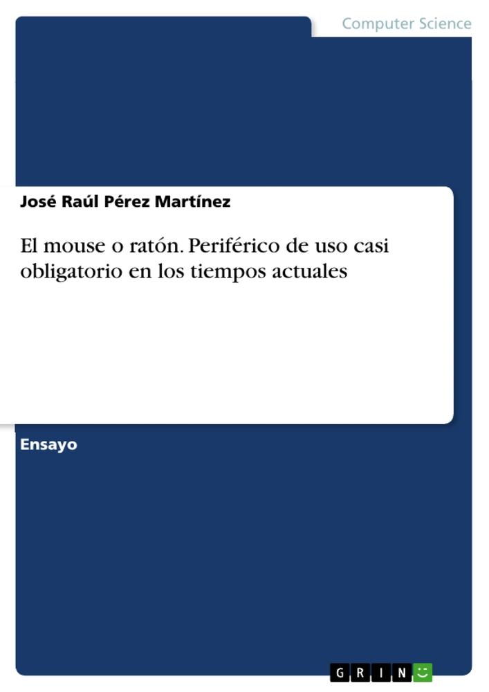 El mouse o ratón. Periférico de uso casi obligatorio en los tiempos actuales