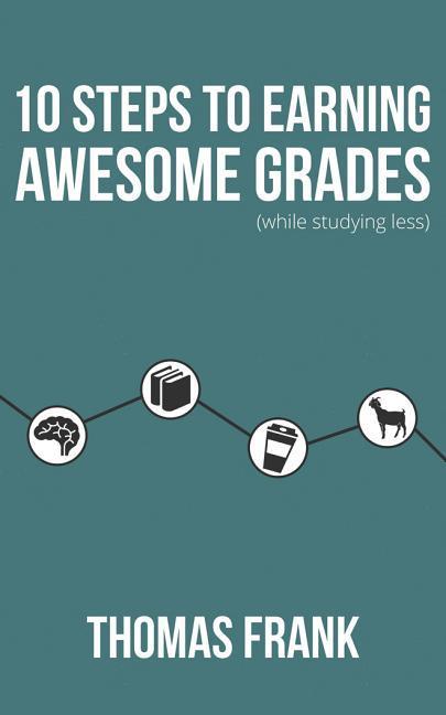 10 Steps to Earning Awesome Grades (While Studying Less)