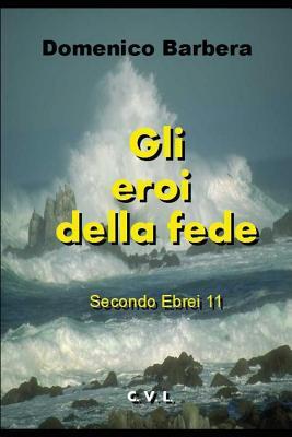 Gli Eroi Della Fede: Secondo Ebrei 11