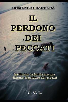 Il Perdono Dei Peccati: Quello Che La Bibbia Insegna Intorno Al Perdono Dei Peccati