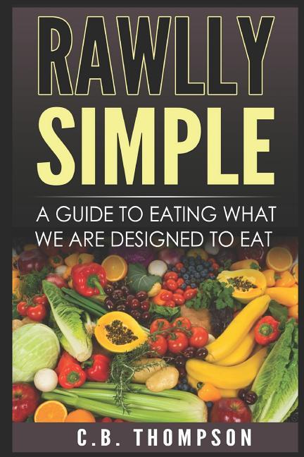 Rawlly Simple: A Guide to Eating What We Are Designed to Eat