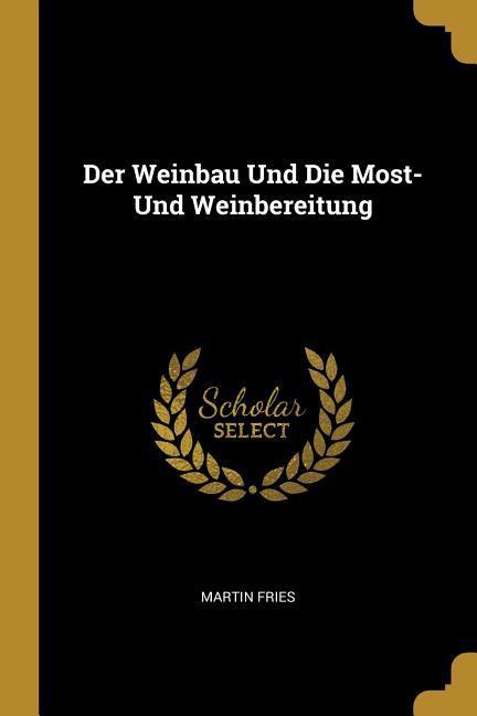 Der Weinbau Und Die Most- Und Weinbereitung