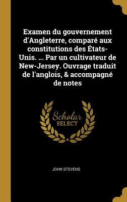 Examen du gouvernement d'Angleterre, comparé aux constitutions des États-Unis. ... Par un cultivateur de New-Jersey. Ouvrage traduit de l'anglois, & a