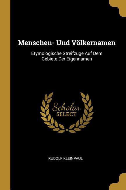 Menschen- Und Völkernamen: Etymologische Streifzüge Auf Dem Gebiete Der Eigennamen