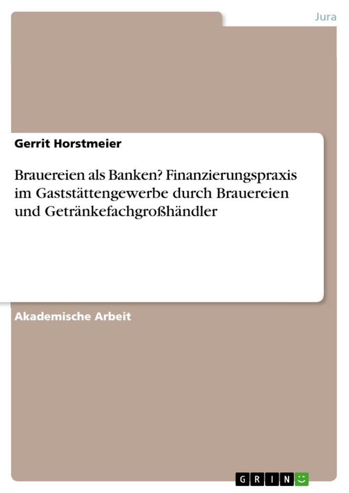 Brauereien als Banken? Finanzierungspraxis im Gaststättengewerbe durch Brauereien und Getränkefachgroßhändler