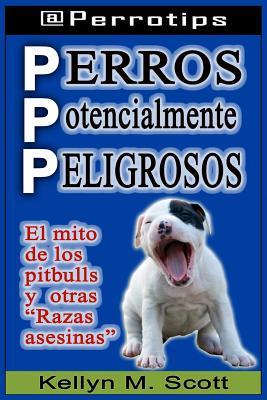 Perros Potencialmente Peligrosos: El Mito de Los Pitbulls Y Otras "razas Asesinas"