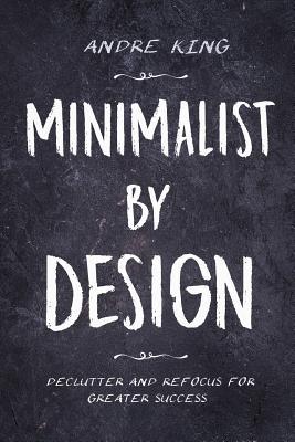 Minimalist by Design: Declutter and Refocus for Greater Success