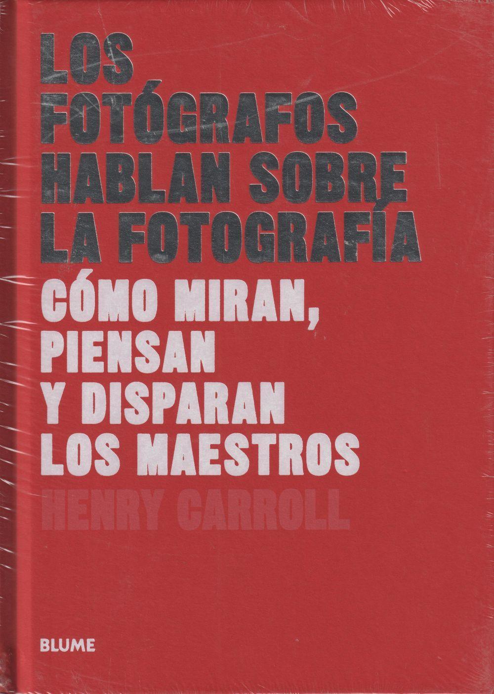 Los fotógrafos hablan sobre la fotografía : cómo miran, piensan y disparan los maestros