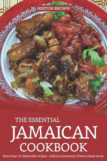 The Essential Jamaican Cookbook: More Than 25 Delectable Recipes - Delicious Jamaican Treats a Read Away