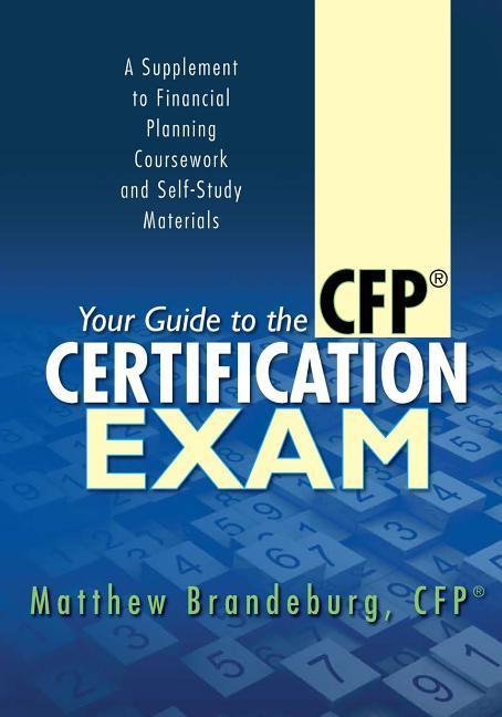 Your Guide to the CFP Certification Exam: A Supplement to Financial Planning Coursework and Self-Study Materials (2019 Edition)