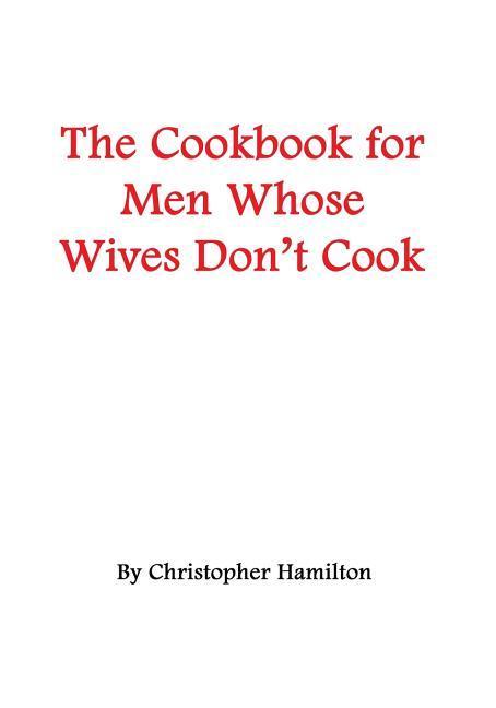 The Cookbook for Men Whose Wives Don't Cook