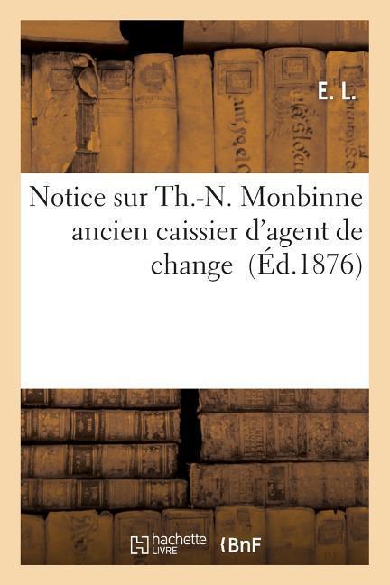 Notice Sur Th.-N. Monbinne Ancien Caissier d'Agent de Change