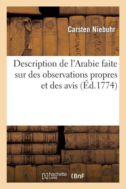 Description de l'Arabie Faite Sur Des Observations Propres Et Des Avis Recueillis