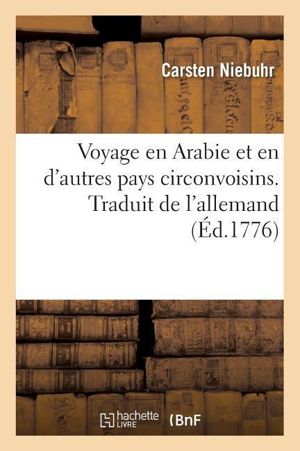 Voyage En Arabie Et En d'Autres Pays Circonvoisins. Traduit de l'Allemand