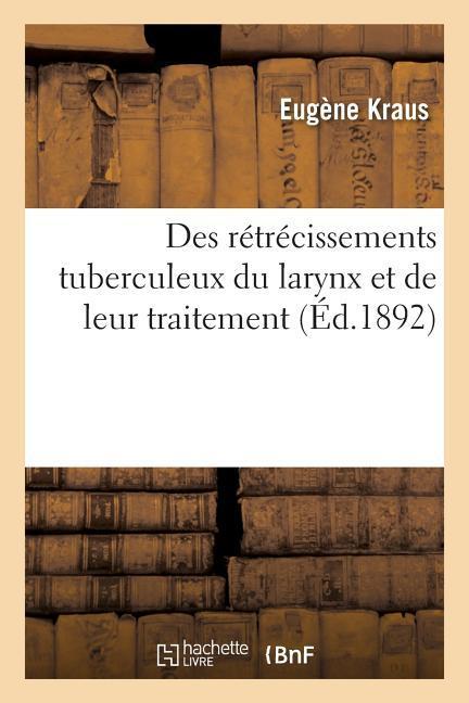 Des Rétrécissements Tuberculeux Du Larynx Et de Leur Traitement